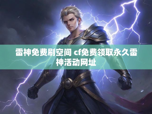 雷神免费刷空间 cf免费领取永久雷神活动网址