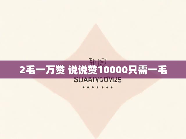 2毛一万赞 说说赞10000只需一毛