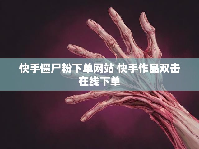快手僵尸粉下单网站 快手作品双击在线下单