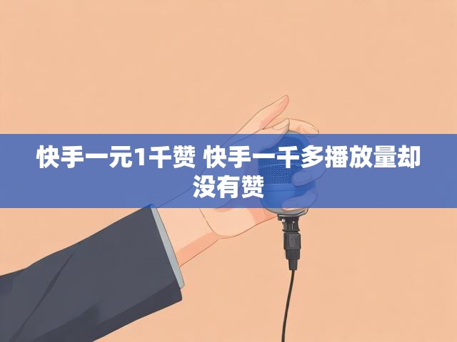 快手一元1千赞 快手一千多播放量却没有赞