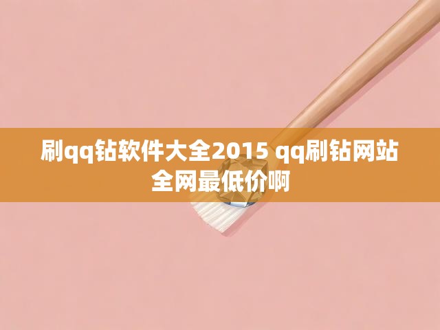 刷qq钻软件大全2015 qq刷钻网站全网最低价啊
