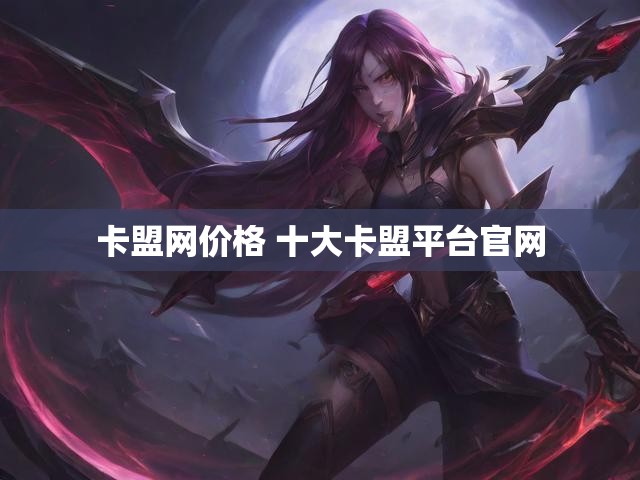 卡盟网价格 十大卡盟平台官网