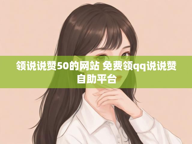 领说说赞50的网站 免费领qq说说赞自助平台
