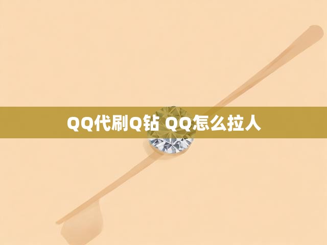 QQ代刷Q钻 QQ怎么拉人
