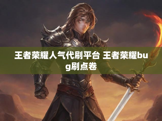 王者荣耀人气代刷平台 王者荣耀bug刷点卷