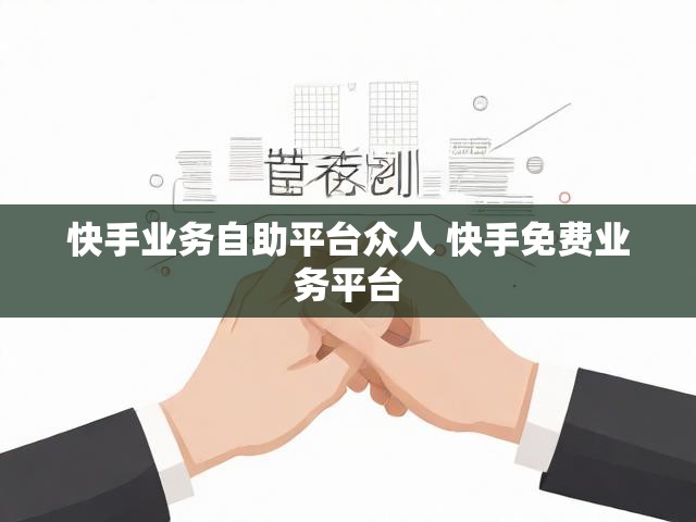 快手业务自助平台众人 快手免费业务平台