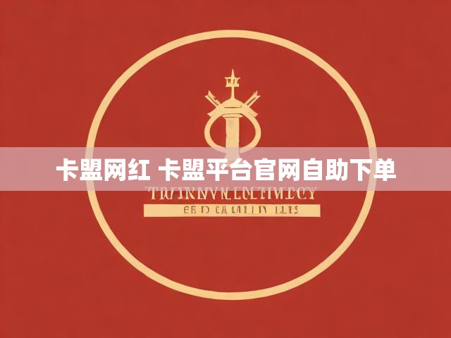 卡盟网红 卡盟平台官网自助下单