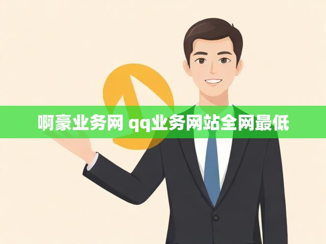 啊豪业务网 qq业务网站全网最低