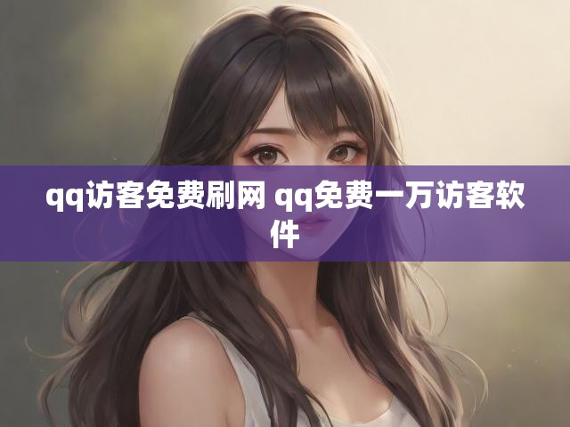qq访客免费刷网 qq免费一万访客软件