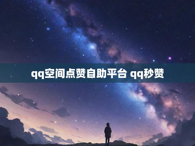 qq空间点赞自助平台 qq秒赞