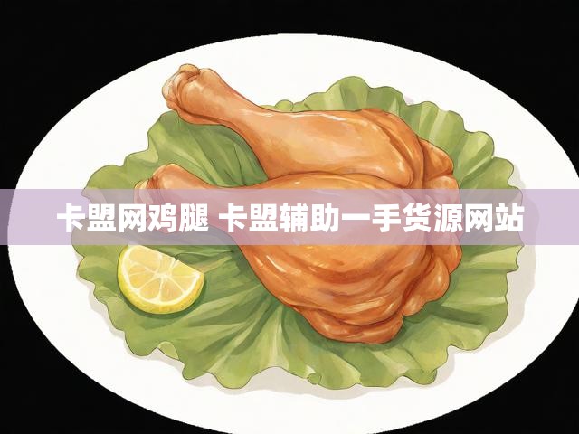 卡盟网鸡腿 卡盟辅助一手货源网站