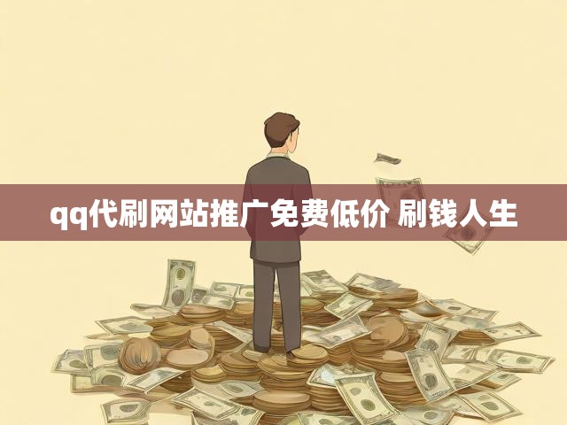 qq代刷网站推广免费低价 刷钱人生