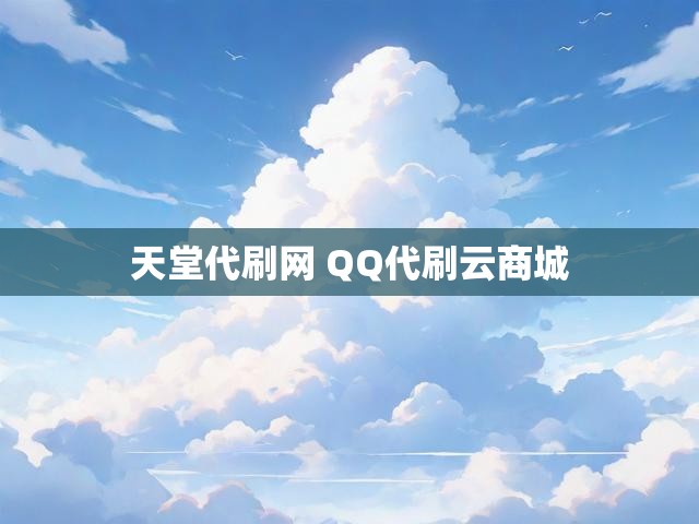 天堂代刷网 QQ代刷云商城