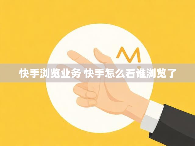 快手浏览业务 快手怎么看谁浏览了
