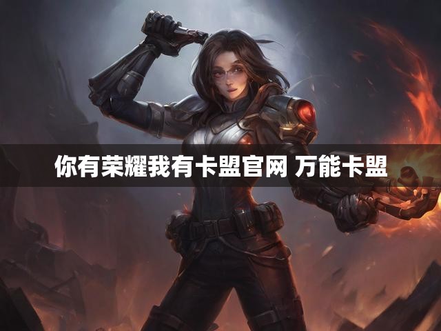 你有荣耀我有卡盟官网 万能卡盟
