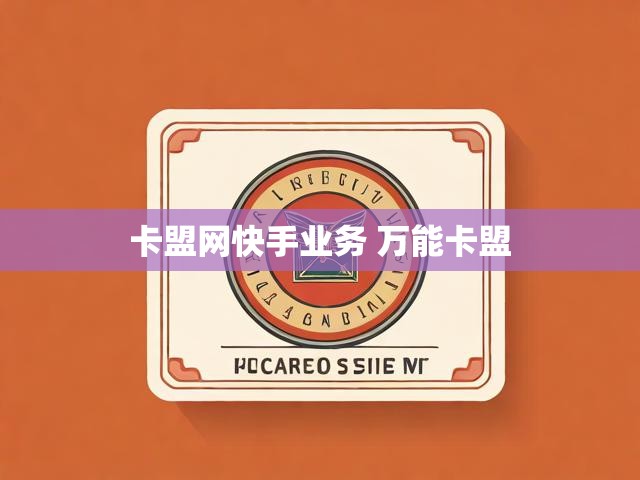 卡盟网快手业务 万能卡盟