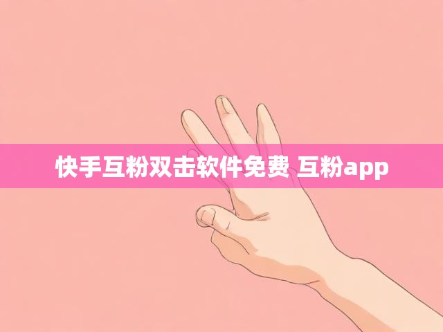 快手互粉双击软件免费 互粉app