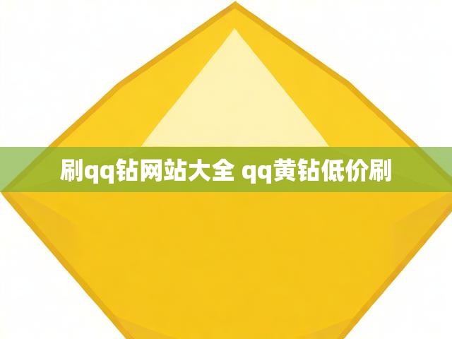 刷qq钻网站大全 qq黄钻低价刷