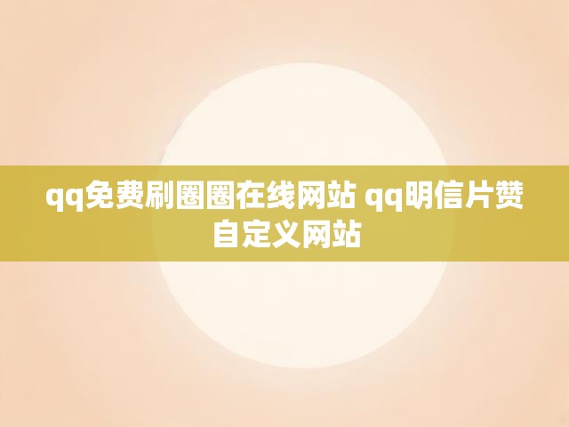 qq免费刷圈圈在线网站 qq明信片赞自定义网站