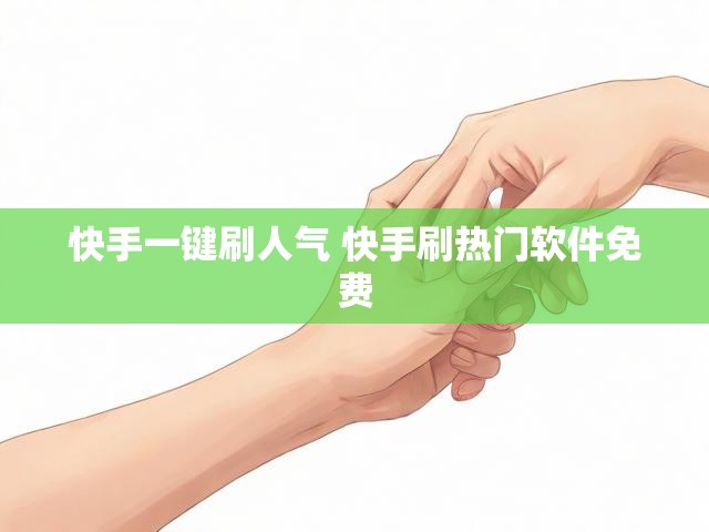 快手一键刷人气 快手刷热门软件免费