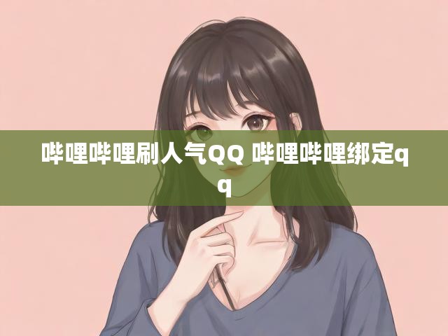 哔哩哔哩刷人气QQ 哔哩哔哩绑定qq