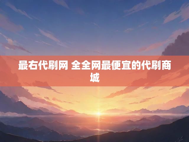 最右代刷网 全全网最便宜的代刷商城