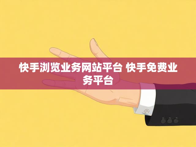 快手浏览业务网站平台 快手免费业务平台