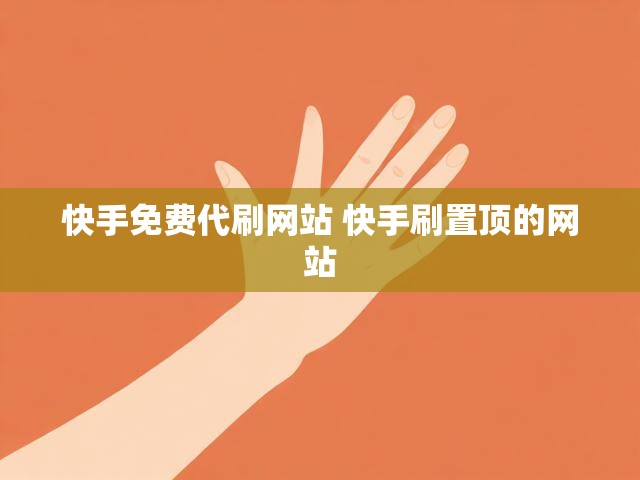 快手免费代刷网站 快手刷置顶的网站