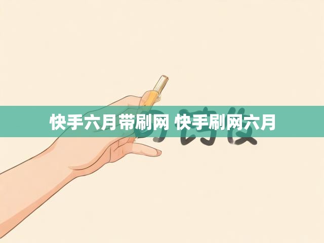 快手六月带刷网 快手刷网六月