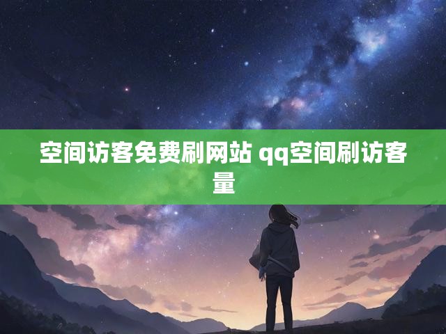 空间访客免费刷网站 qq空间刷访客量