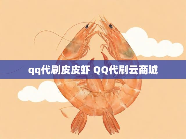 qq代刷皮皮虾 QQ代刷云商城
