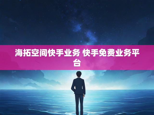 海拓空间快手业务 快手免费业务平台