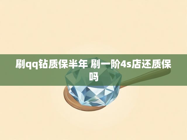 刷qq钻质保半年 刷一阶4s店还质保吗