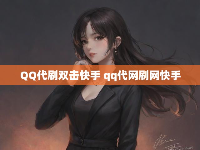 QQ代刷双击快手 qq代网刷网快手