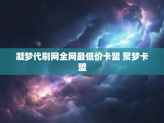 凝梦代刷网全网最低价卡盟 聚梦卡盟