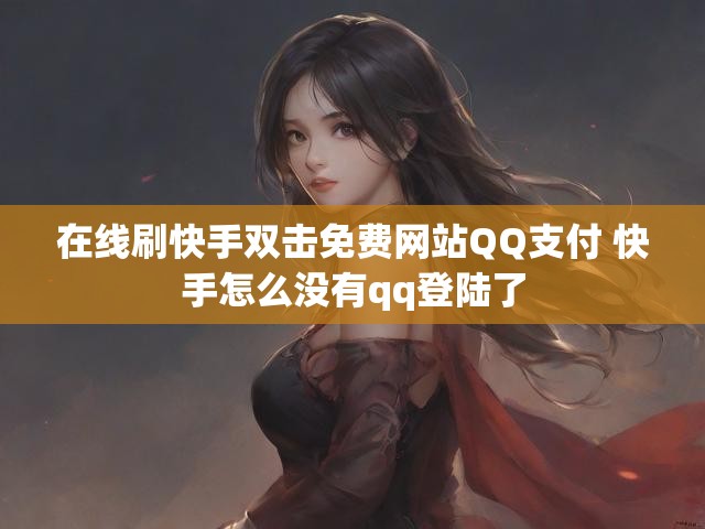 在线刷快手双击免费网站QQ支付 快手怎么没有qq登陆了
