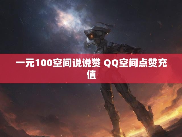 一元100空间说说赞 QQ空间点赞充值