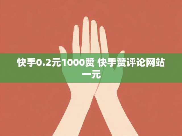 快手0.2元1000赞 快手赞评论网站一元