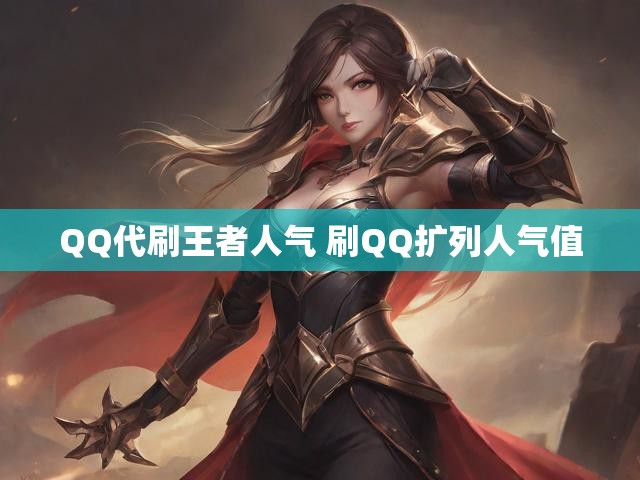 QQ代刷王者人气 刷QQ扩列人气值