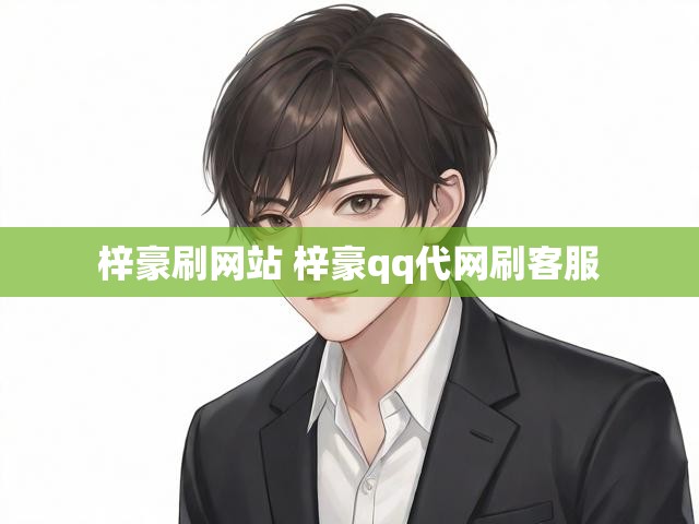 梓豪刷网站 梓豪qq代网刷客服