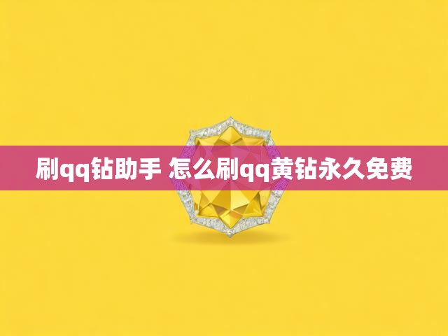 刷qq钻助手 怎么刷qq黄钻永久免费