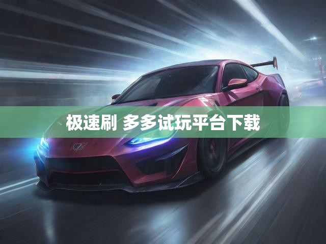 极速刷 多多试玩平台下载