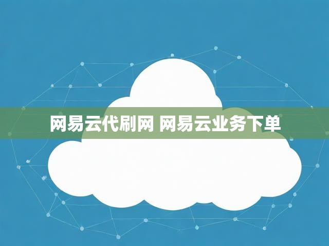 网易云代刷网 网易云业务下单