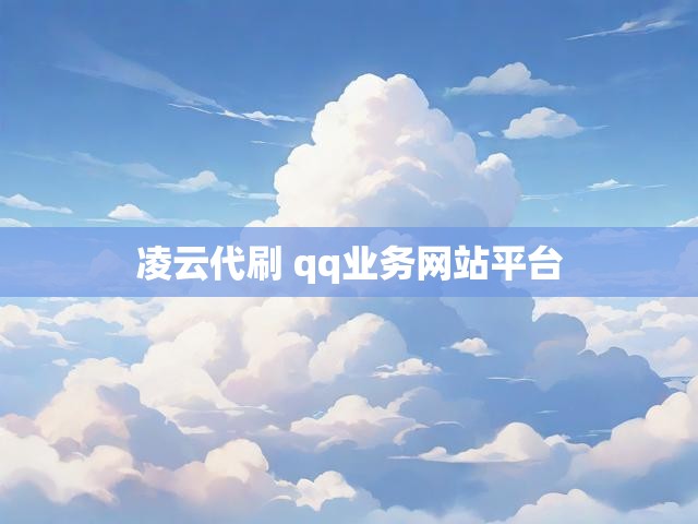 凌云代刷 qq业务网站平台