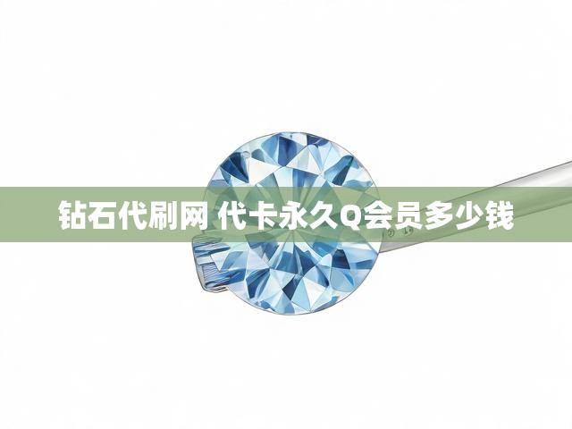 钻石代刷网 代卡永久Q会员多少钱