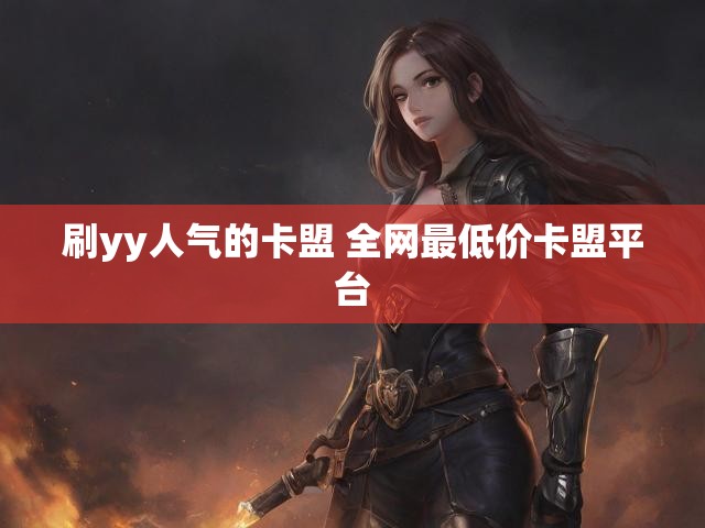 刷yy人气的卡盟 全网最低价卡盟平台