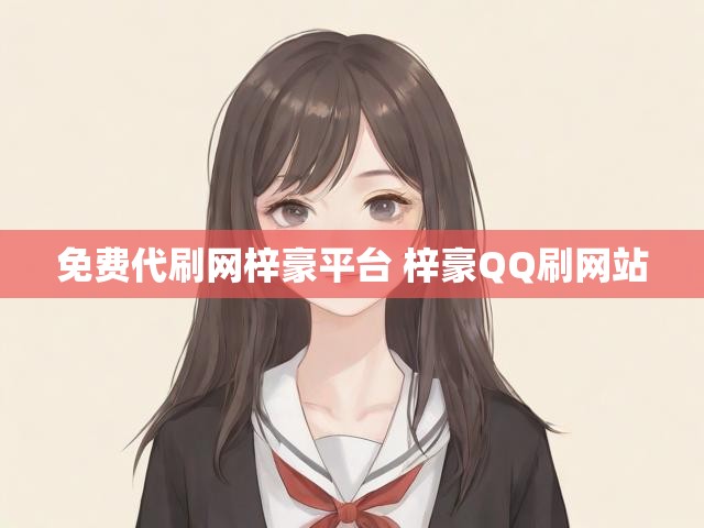 免费代刷网梓豪平台 梓豪QQ刷网站