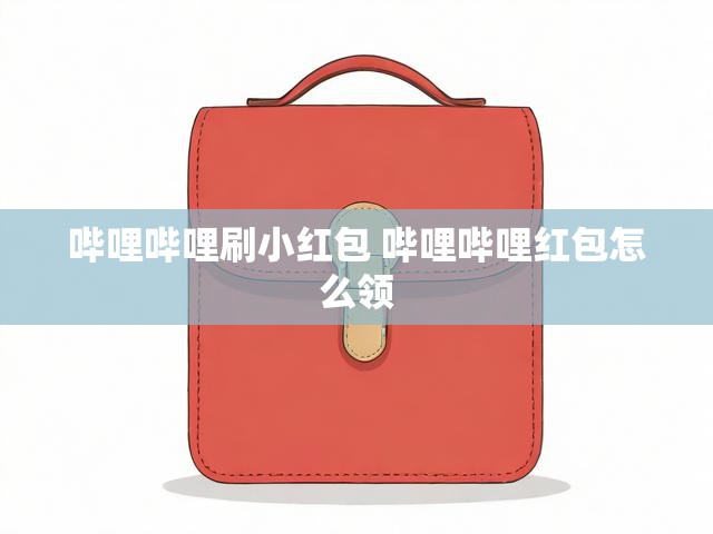 哔哩哔哩刷小红包 哔哩哔哩红包怎么领