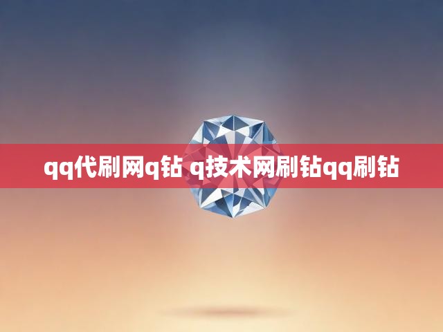qq代刷网q钻 q技术网刷钻qq刷钻