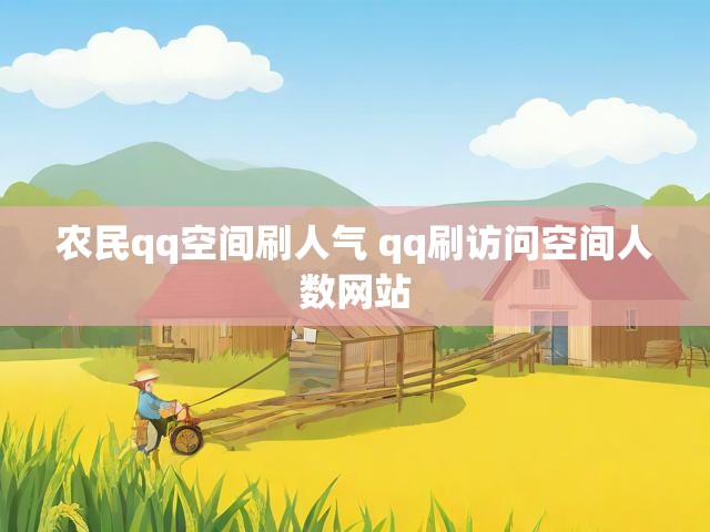 农民qq空间刷人气 qq刷访问空间人数网站